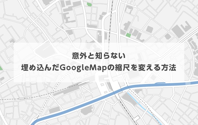 意外と知らない埋め込んだGoogleMapの縮尺を変える方法